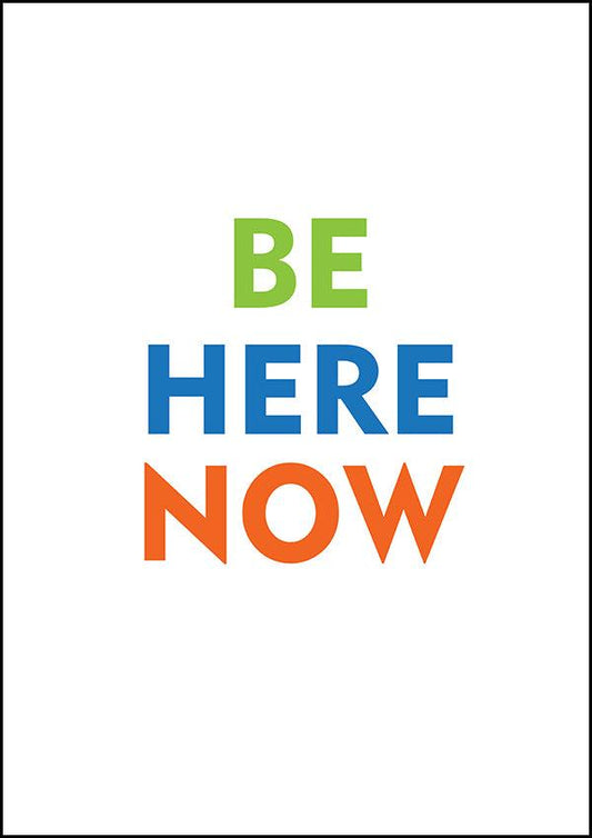 Be Here Now - Inspirational Print - Classic Posters