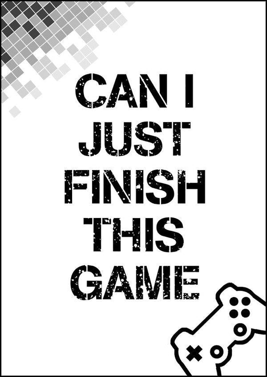 Can I Just Finish This Game - Gaming Poster - Classic Posters