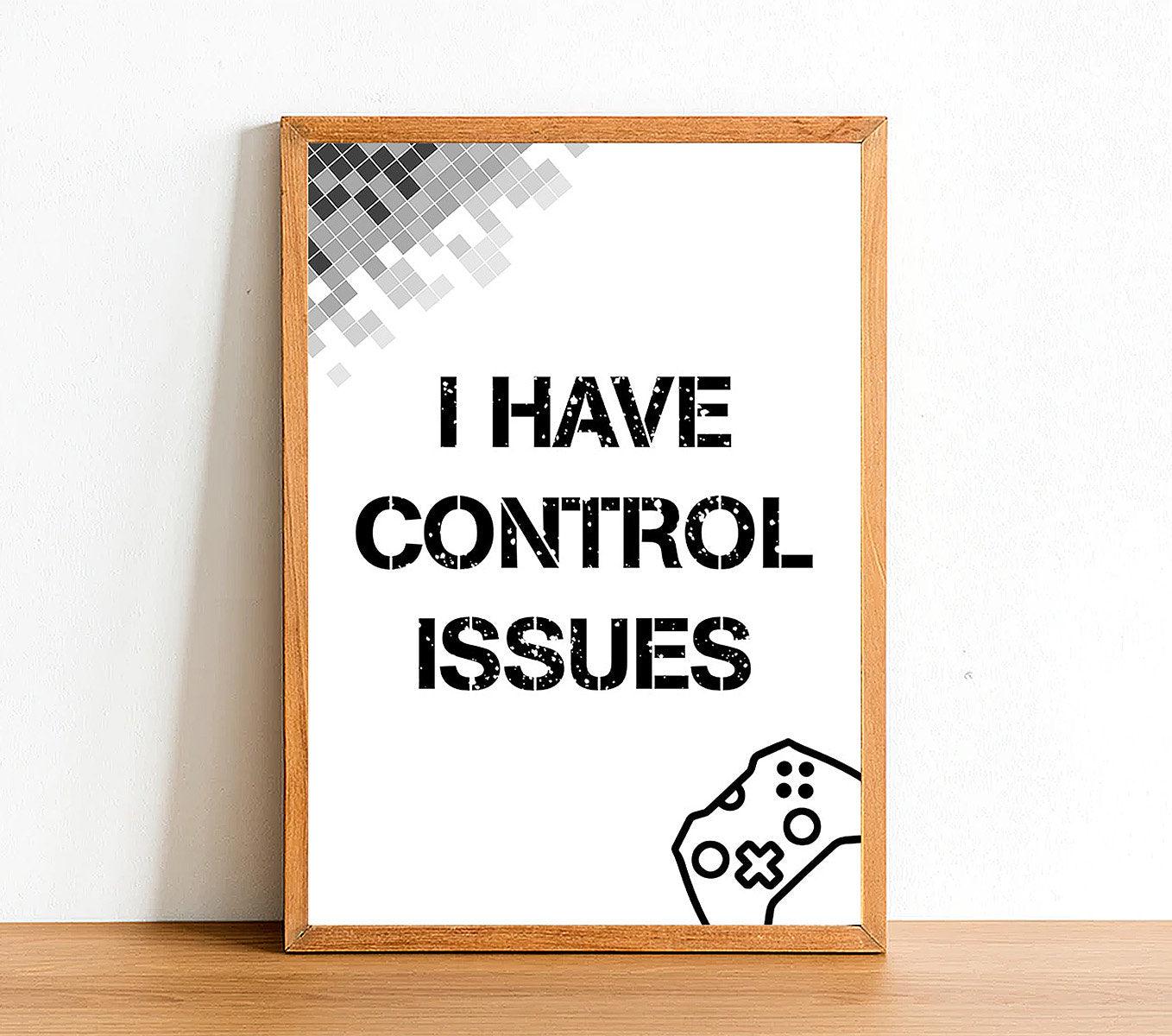 I Have Control Issues - Gaming Poster - Classic Posters