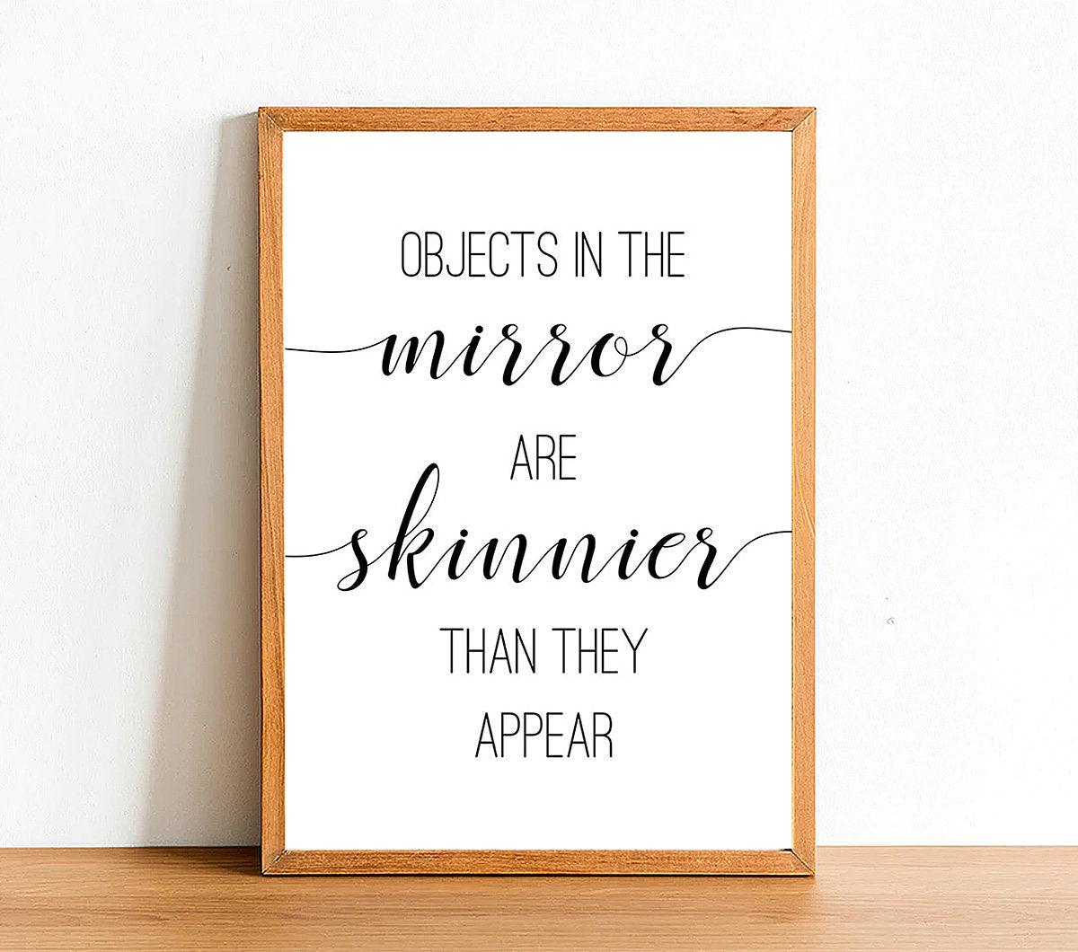 Objects In The Mirror Are Skinnier Than They Appear - Bathroom Poster - Classic Posters