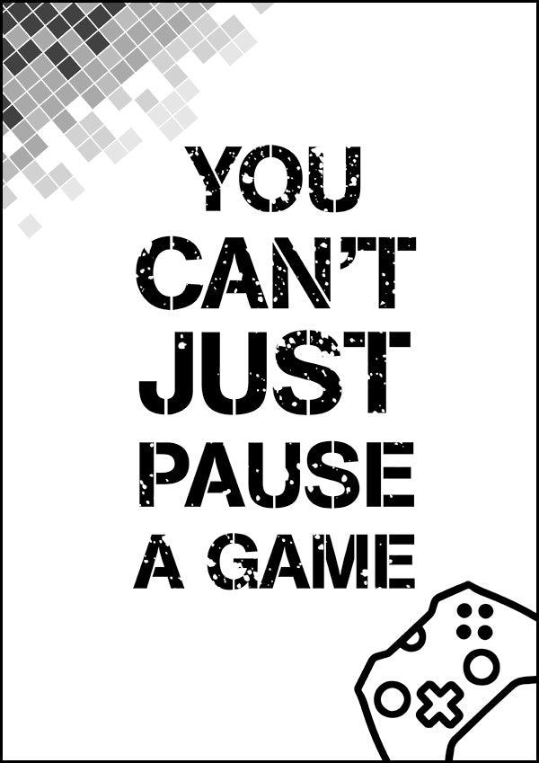 You Can't Just Pause a Game - Gaming Poster - Classic Posters
