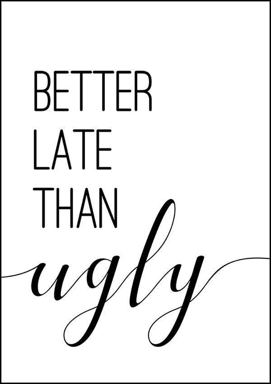 Better Late Than Ugly - Bathroom Poster - Classic Posters
