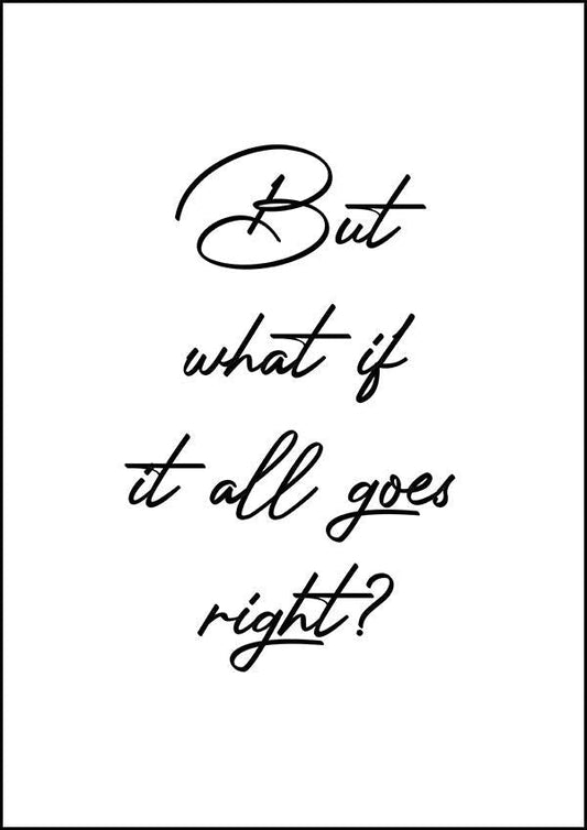 But What Is It All Goes Right - Inspirational Print - Classic Posters