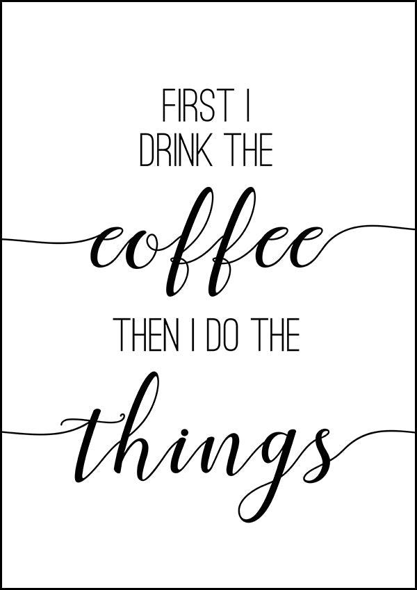 First I Drink the Coffee - Kitchen Poster - Classic Posters