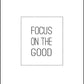 Focus On The Good - Inspirational Print - Classic Posters