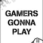 Gamers Gonna Play - Gaming Poster - Classic Posters