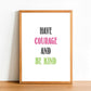 Have Courage And Be Kind - Inspirational Print - Classic Posters