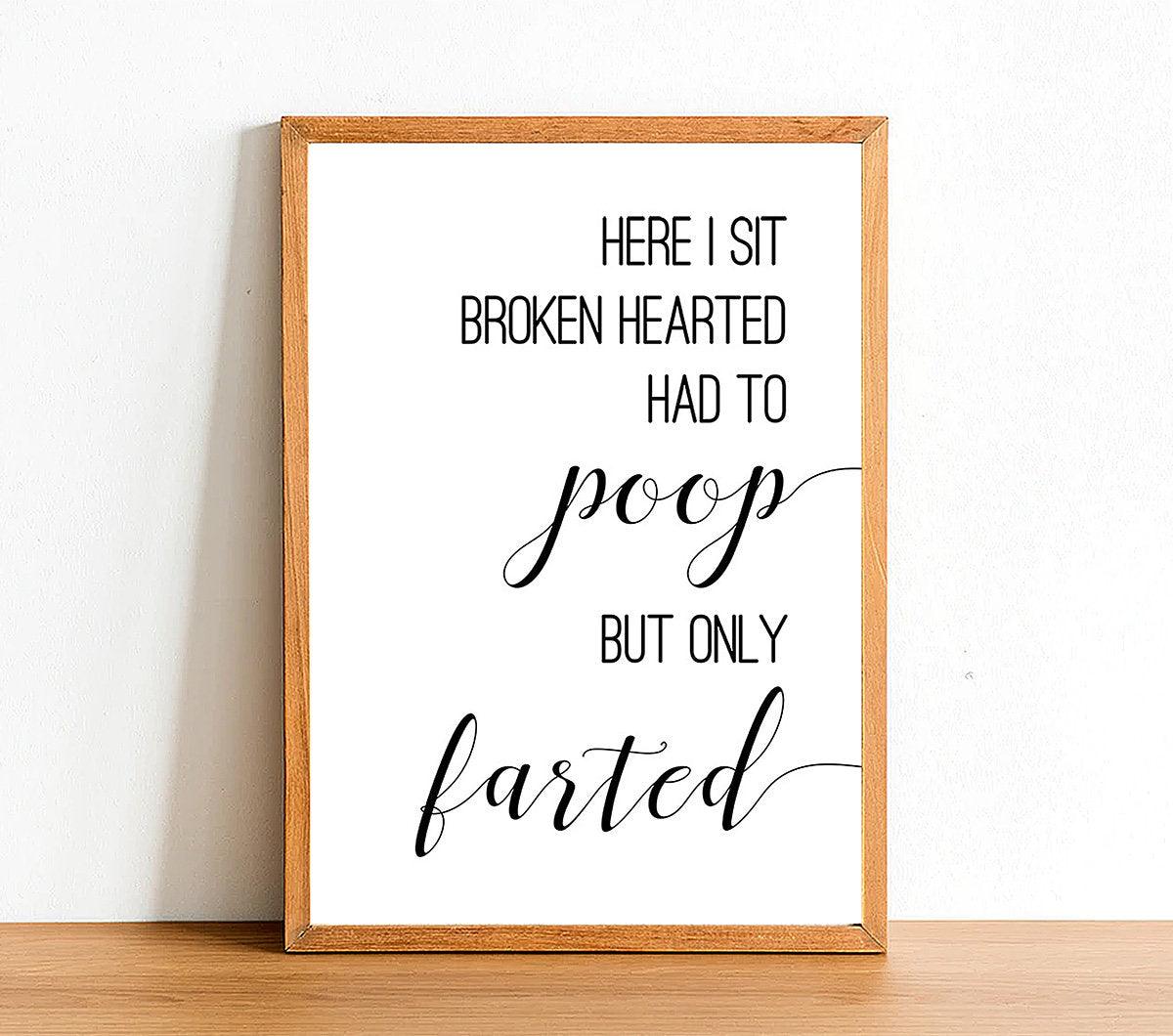 Here I Sit Broken Hearted Had To Poop But Only Farted - Bathroom Poster - Classic Posters