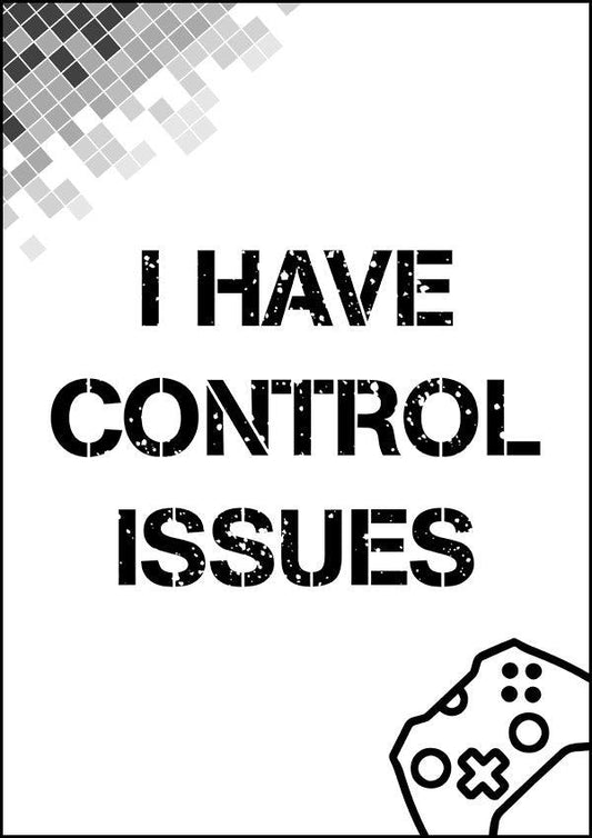 I Have Control Issues - Gaming Poster - Classic Posters