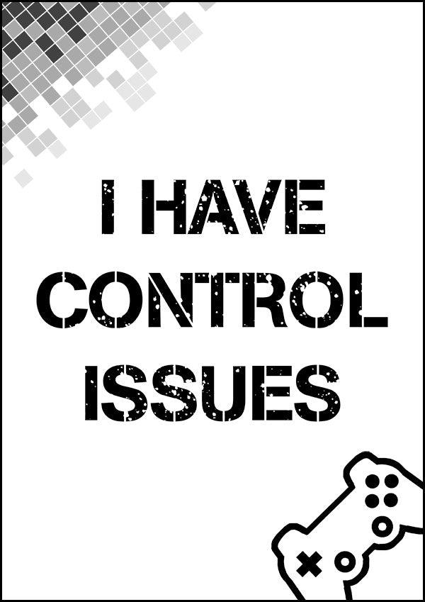 I Have Control Issues - Gaming Poster - Classic Posters