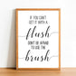 If You Can't Flush Don't Be Afraid To Use The Brush - Bathroom Poster - Classic Posters
