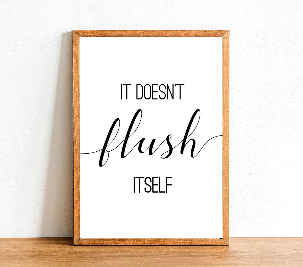 It Doesn't Flush Itself - Bathroom Poster - Classic Posters