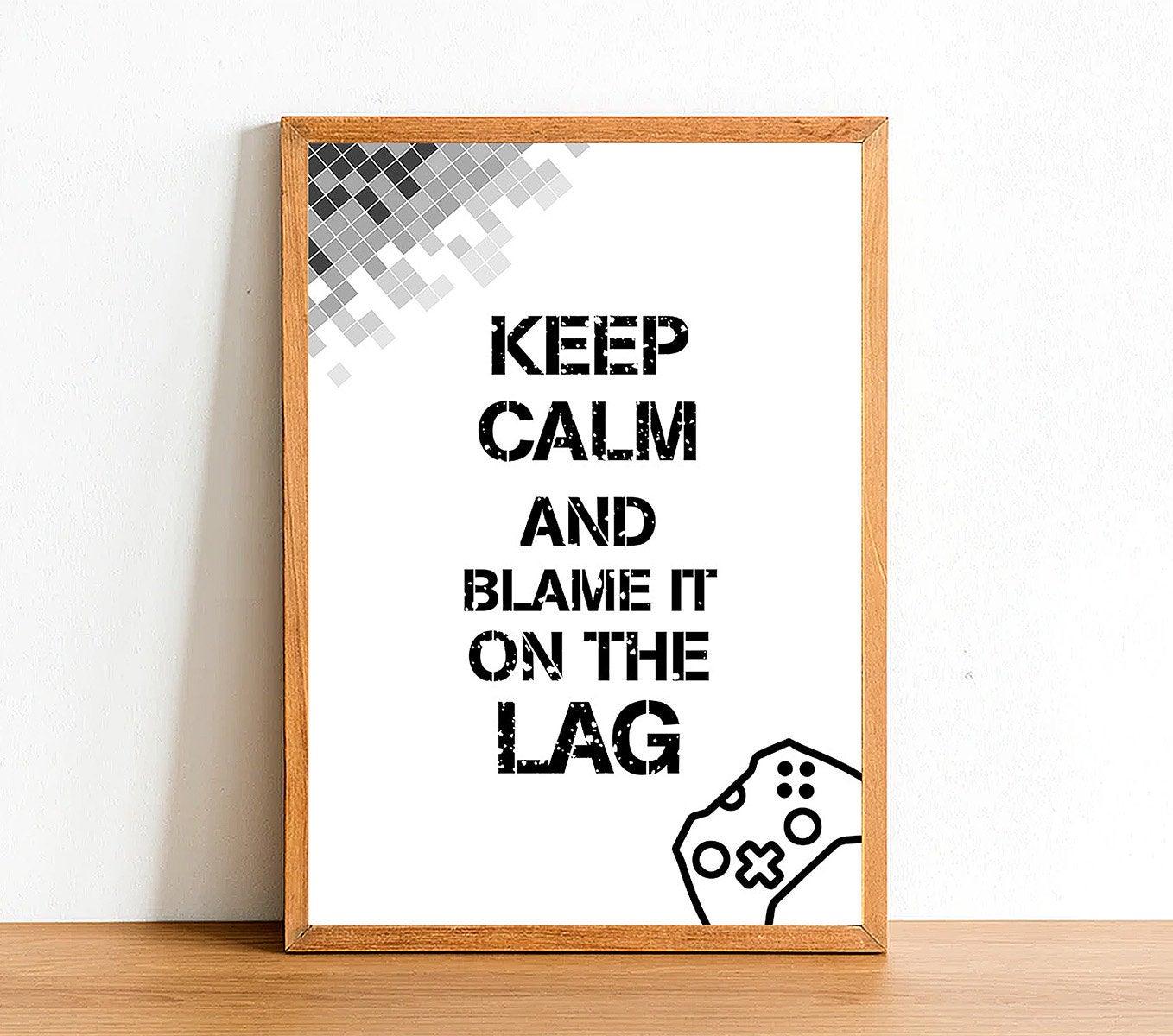 Keep Calm And Blame It On The Lag - Gaming Poster - Classic Posters