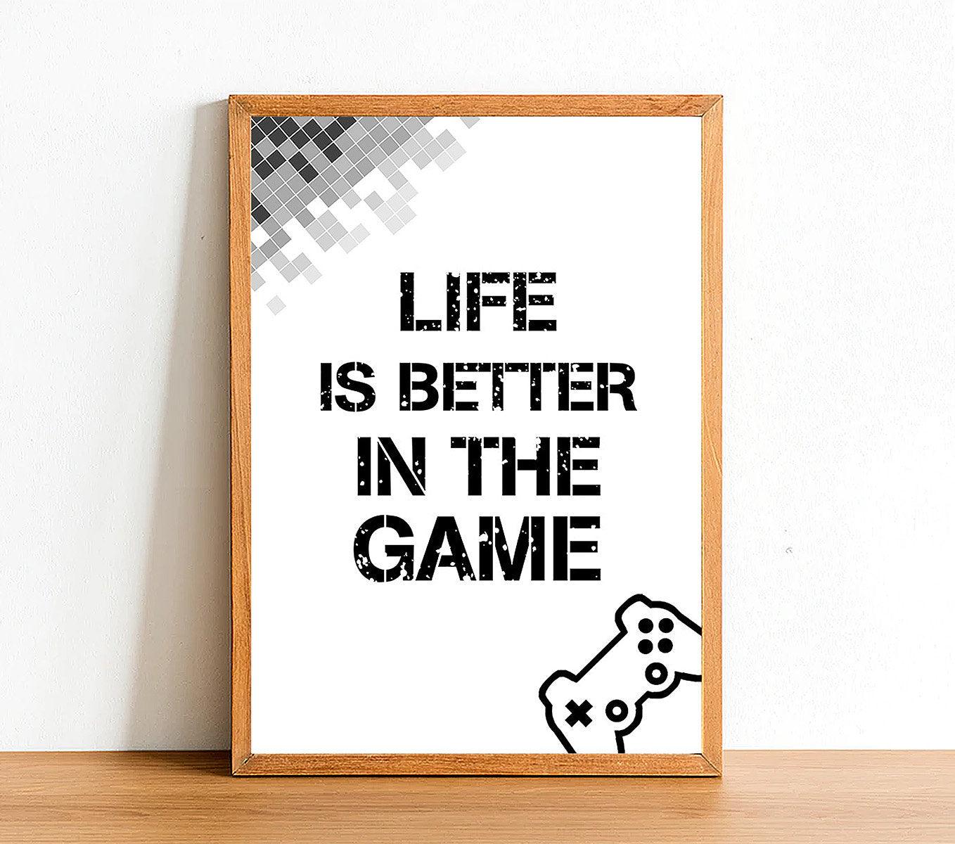 Life Is Better In The Game - Gaming Poster - Classic Posters