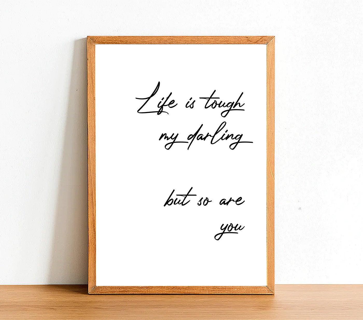 Life Is Tough My Darling - Inspirational Print - Classic Posters