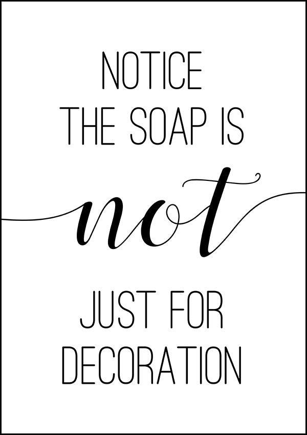 Notice The Soap Is Not Just For Decoration - Bathroom Poster - Classic Posters