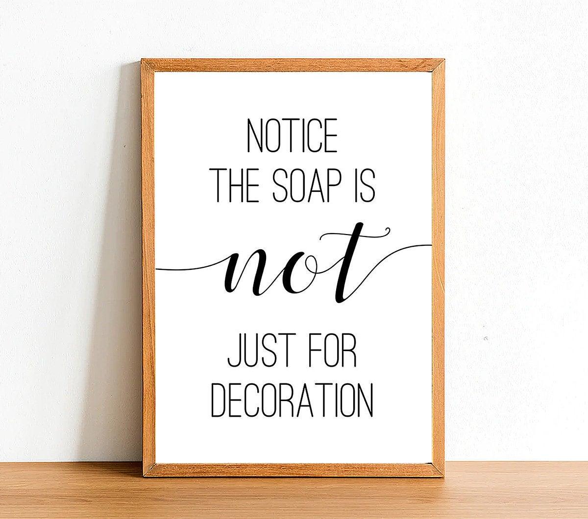 Notice The Soap Is Not Just For Decoration - Bathroom Poster - Classic Posters