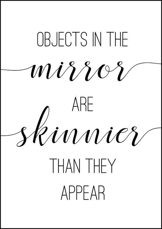 Objects In The Mirror Are Skinnier Than They Appear - Bathroom Poster - Classic Posters