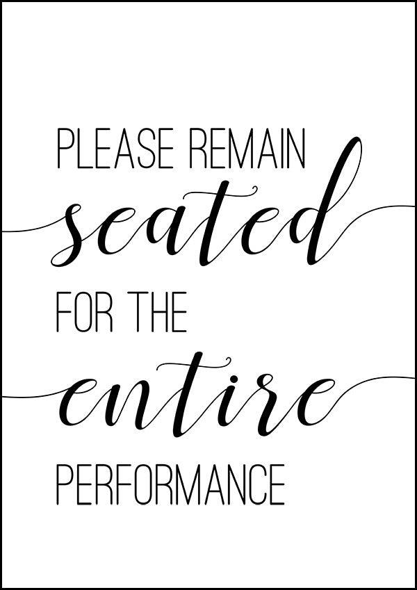 Please Remain Seated For The Entire Performance - Bathroom Poster - Classic Posters