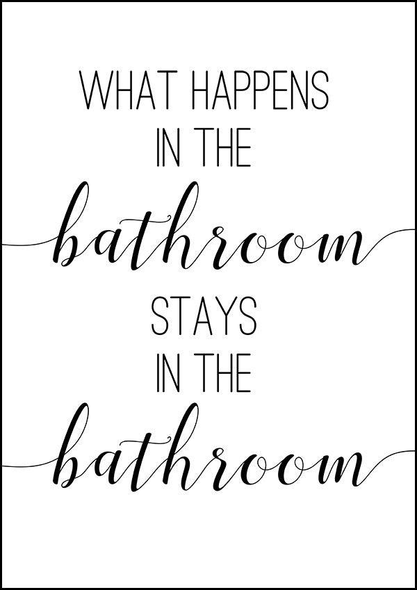 What Happens In The Bathroom - Bathroom Poster - Classic Posters