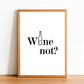 Wine Not - Motivational Print - Classic Posters