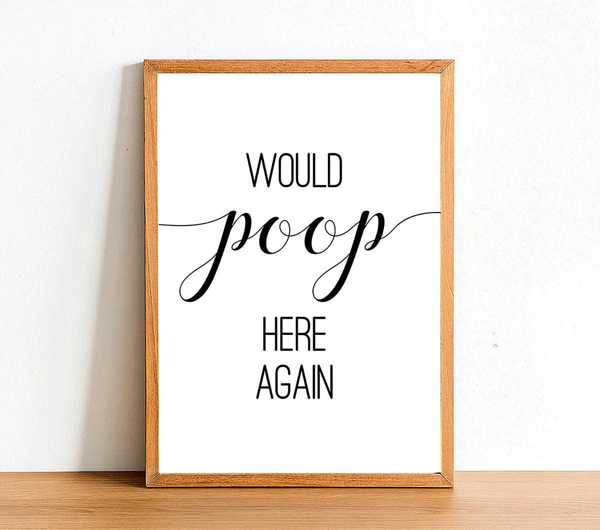 Would Poop Her Again - Bathroom Poster - Classic Posters